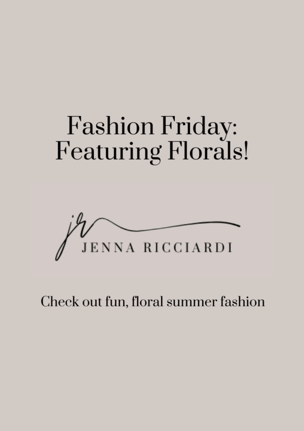 Fashion Friday: Featuring Florals! Fun, Floral Summer Fashion!